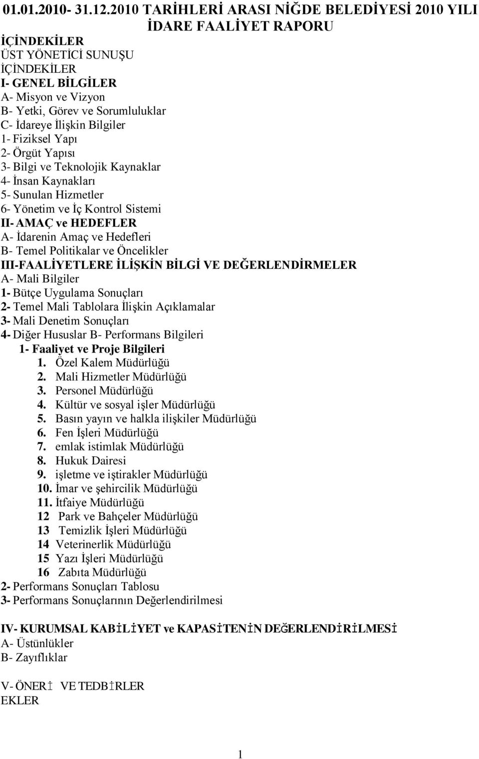 ĠliĢkin Bilgiler 1- Fiziksel Yapı 2- Örgüt Yapısı 3- Bilgi ve Teknolojik Kaynaklar 4- Ġnsan Kaynakları 5- Sunulan Hizmetler 6- Yönetim ve Ġç Kontrol Sistemi II- AMAÇ ve HEDEFLER A- Ġdarenin Amaç ve