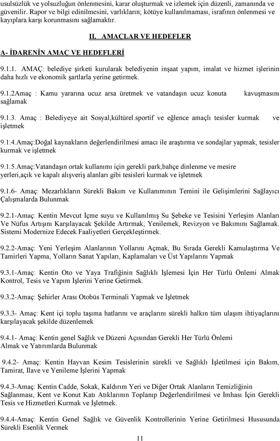 1. AMAÇ: belediye Ģirketi kurularak belediyenin inģaat yapım, imalat ve hizmet iģlerinin daha hızlı ve ekonomik Ģartlarla yerine getirmek. 9.1.2Amaç : Kamu yararına ucuz arsa üretmek ve vatandaģın ucuz konuta sağlamak kavuģmasını 9.