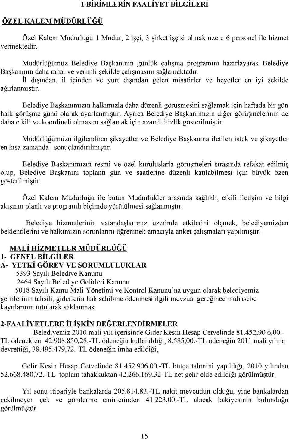 Ġl dıģından, il içinden ve yurt dıģından gelen misafirler ve heyetler en iyi Ģekilde ağırlanmıģtır.