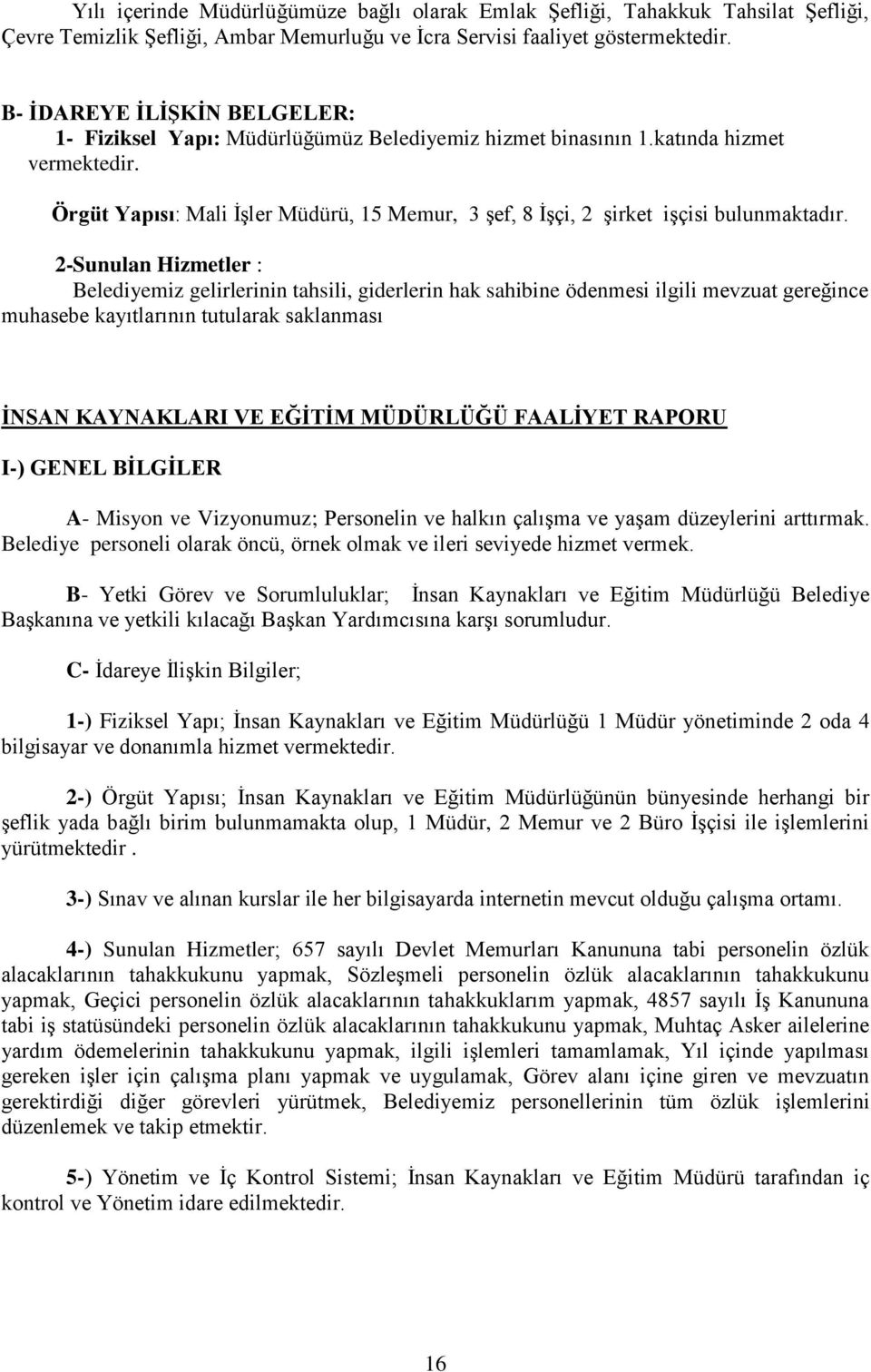 Örgüt Yapısı: Mali ĠĢler Müdürü, 15 Memur, 3 Ģef, 8 ĠĢçi, 2 Ģirket iģçisi bulunmaktadır.