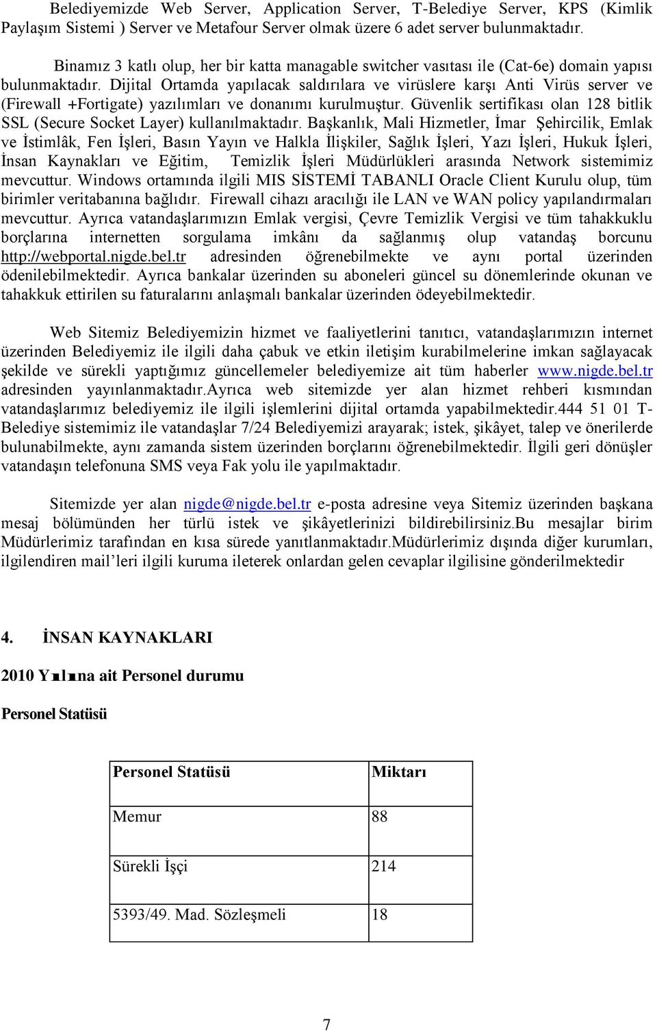 Dijital Ortamda yapılacak saldırılara ve virüslere karģı Anti Virüs server ve (Firewall +Fortigate) yazılımları ve donanımı kurulmuģtur.