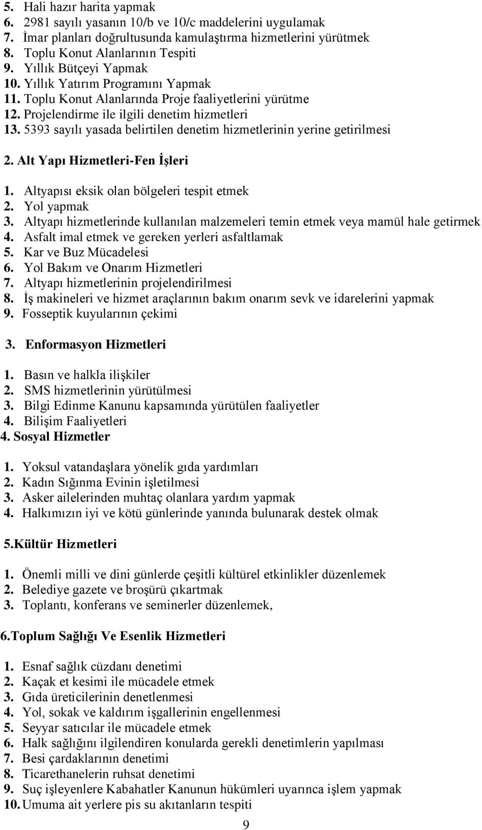 5393 sayılı yasada belirtilen denetim hizmetlerinin yerine getirilmesi 2. Alt Yapı Hizmetleri-Fen ĠĢleri 1. Altyapısı eksik olan bölgeleri tespit etmek 2. Yol yapmak 3.