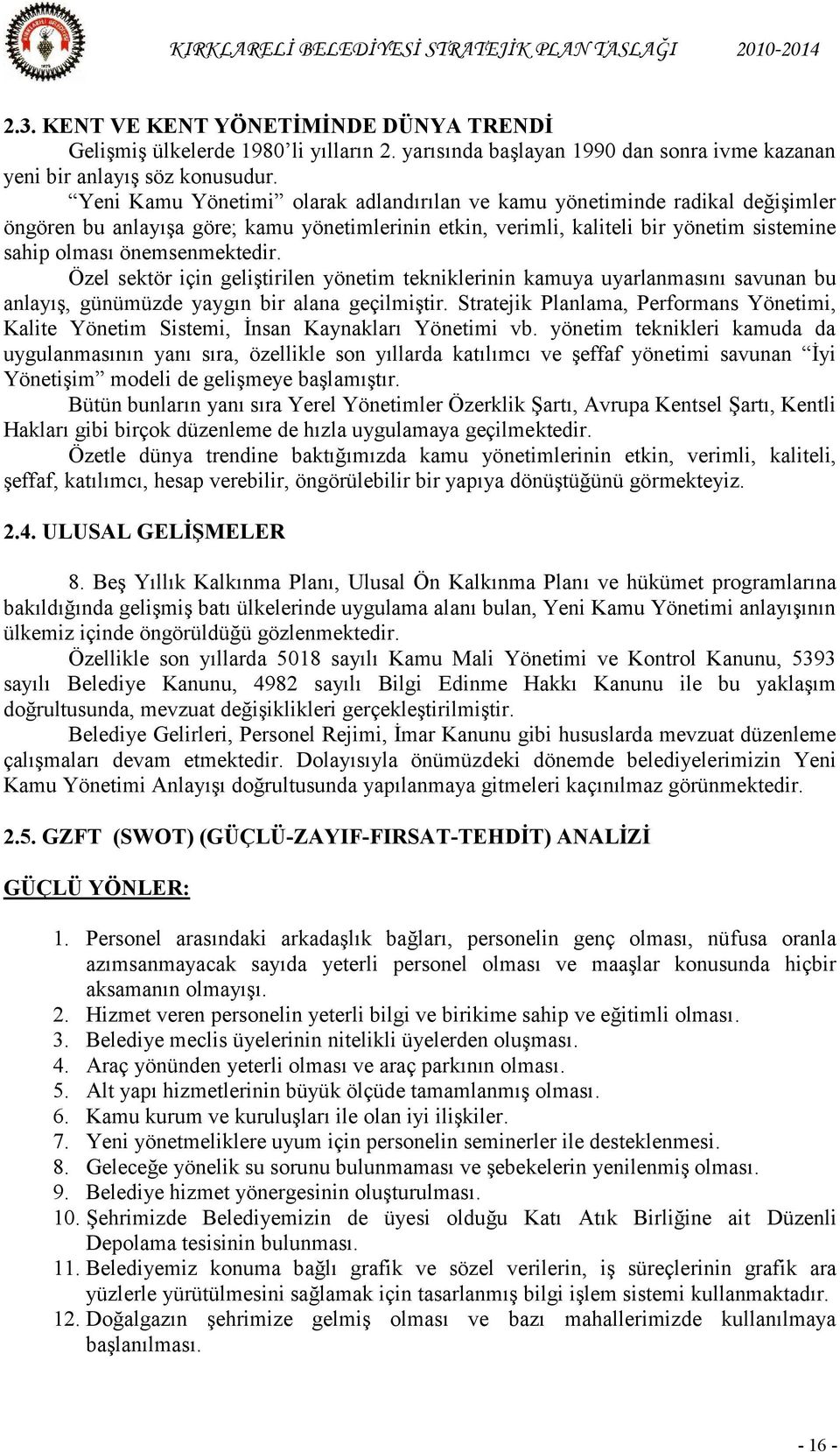 Özel sektör için geliştirilen yönetim tekniklerinin kamuya uyarlanmasını savunan bu anlayış, günümüzde yaygın bir alana geçilmiştir.