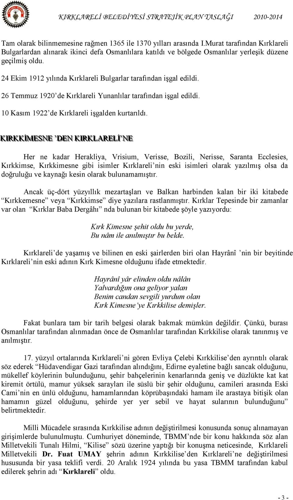 KIIRKKİİMESSNE DEN KIIRKLARELİİ NE Her ne kadar Herakliya, Vrisium, Verisse, Bozili, Nerisse, Saranta Ecclesies, Kırkkimse, Kırkkimesne gibi isimler Kırklareli nin eski isimleri olarak yazılmış olsa