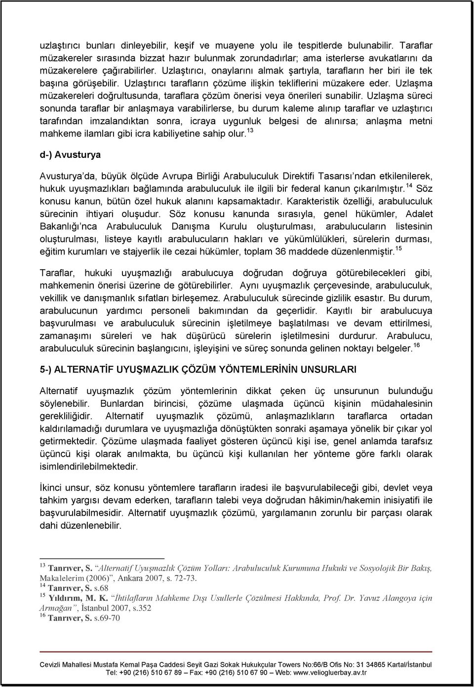 Uzlaştırıcı, onaylarını almak şartıyla, tarafların her biri ile tek başına görüşebilir. Uzlaştırıcı tarafların çözüme ilişkin tekliflerini müzakere eder.