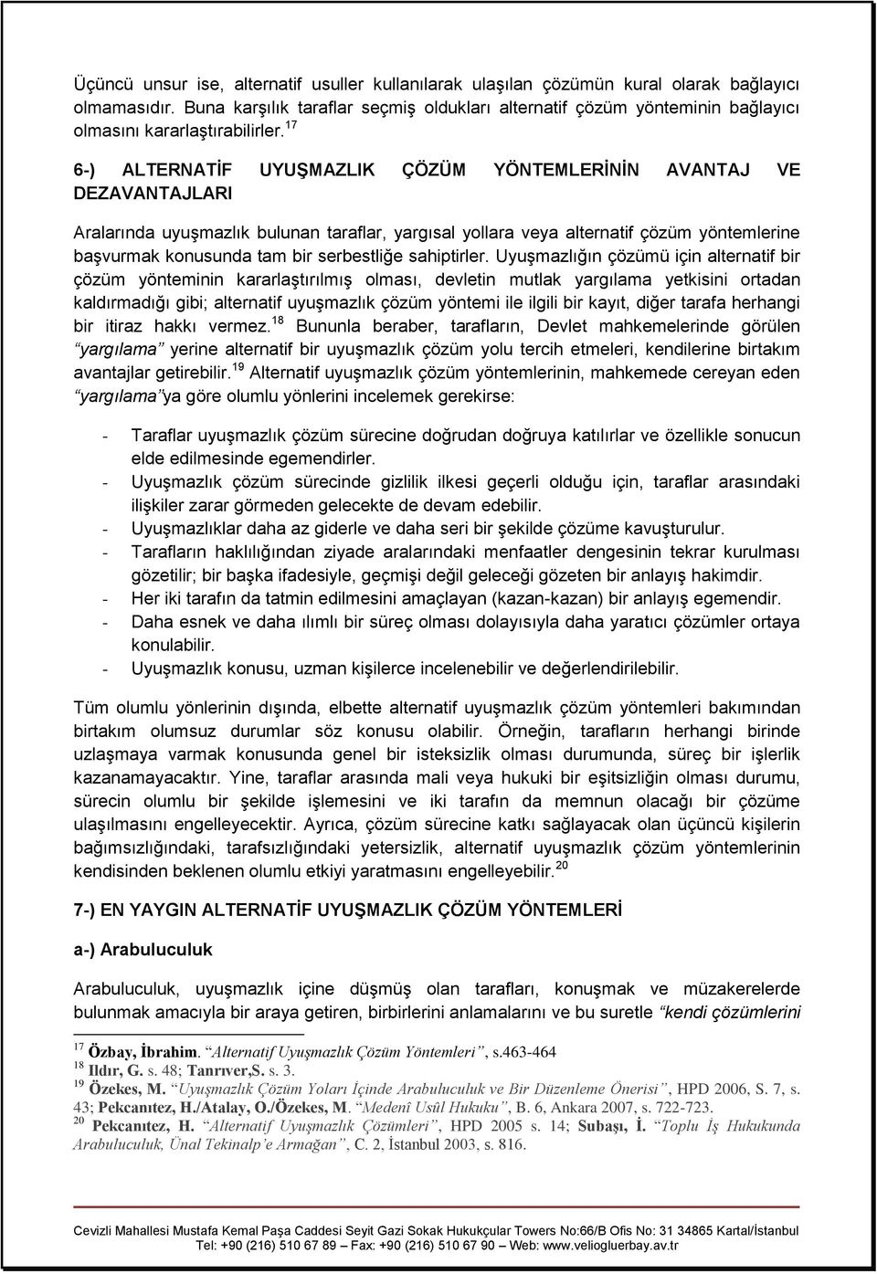 17 6-) ALTERNATİF UYUŞMAZLIK ÇÖZÜM YÖNTEMLERİNİN AVANTAJ VE DEZAVANTAJLARI Aralarında uyuşmazlık bulunan taraflar, yargısal yollara veya alternatif çözüm yöntemlerine başvurmak konusunda tam bir