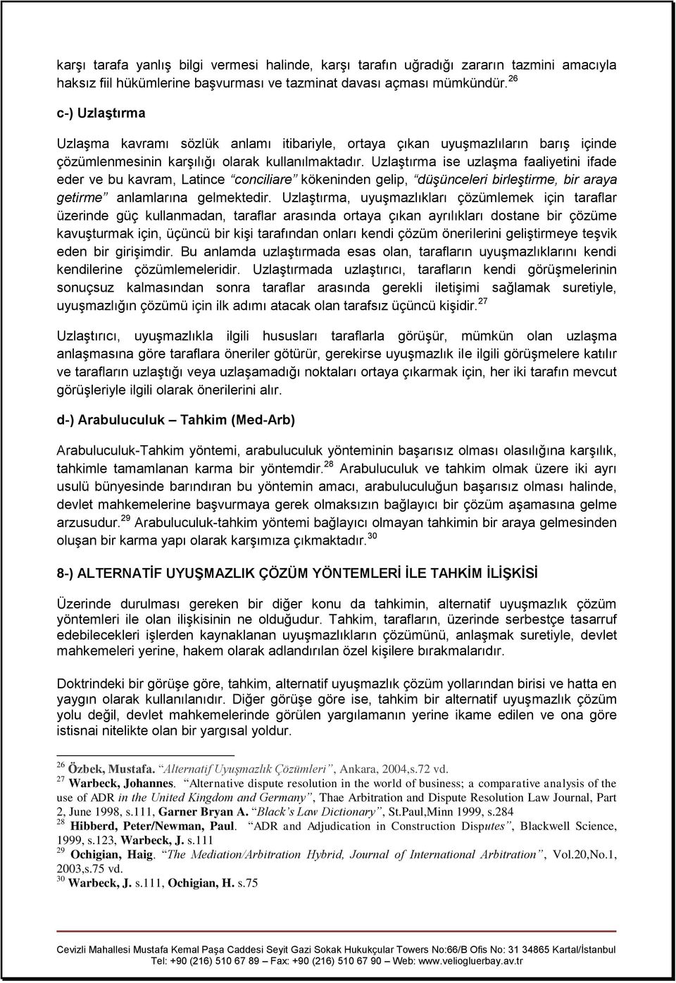 Uzlaştırma ise uzlaşma faaliyetini ifade eder ve bu kavram, Latince conciliare kökeninden gelip, düşünceleri birleştirme, bir araya getirme anlamlarına gelmektedir.