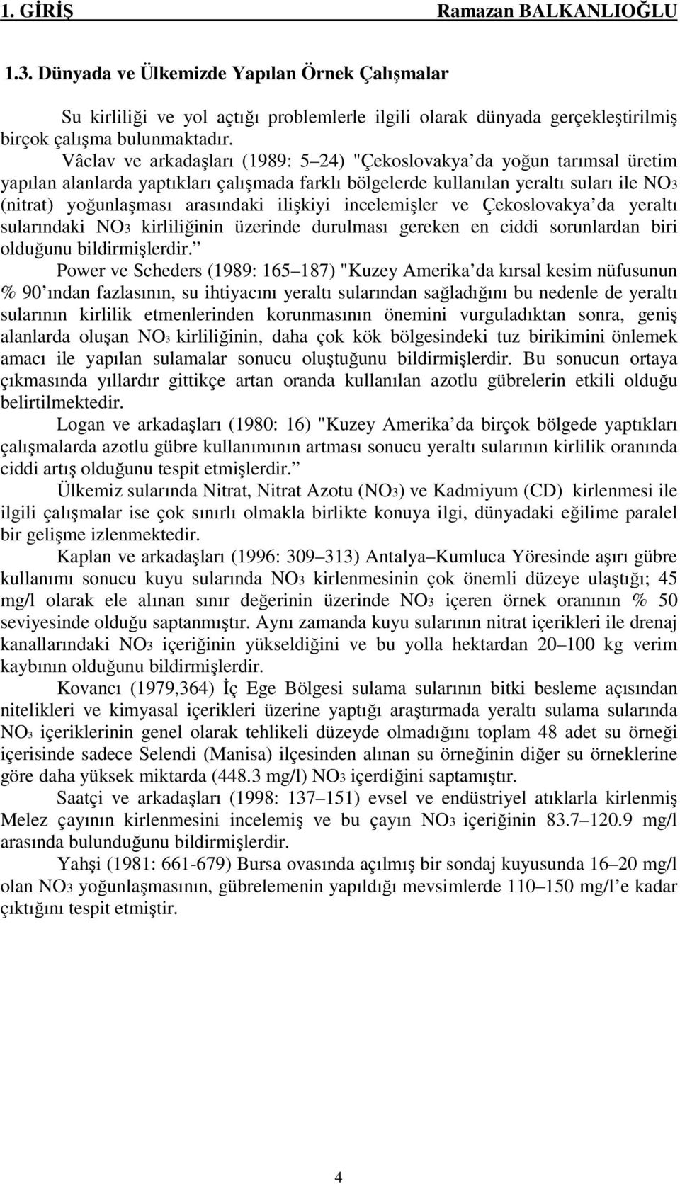 ilişkiyi incelemişler ve Çekoslovakya da yeraltı sularındaki NO3 kirliliğinin üzerinde durulması gereken en ciddi sorunlardan biri olduğunu bildirmişlerdir.