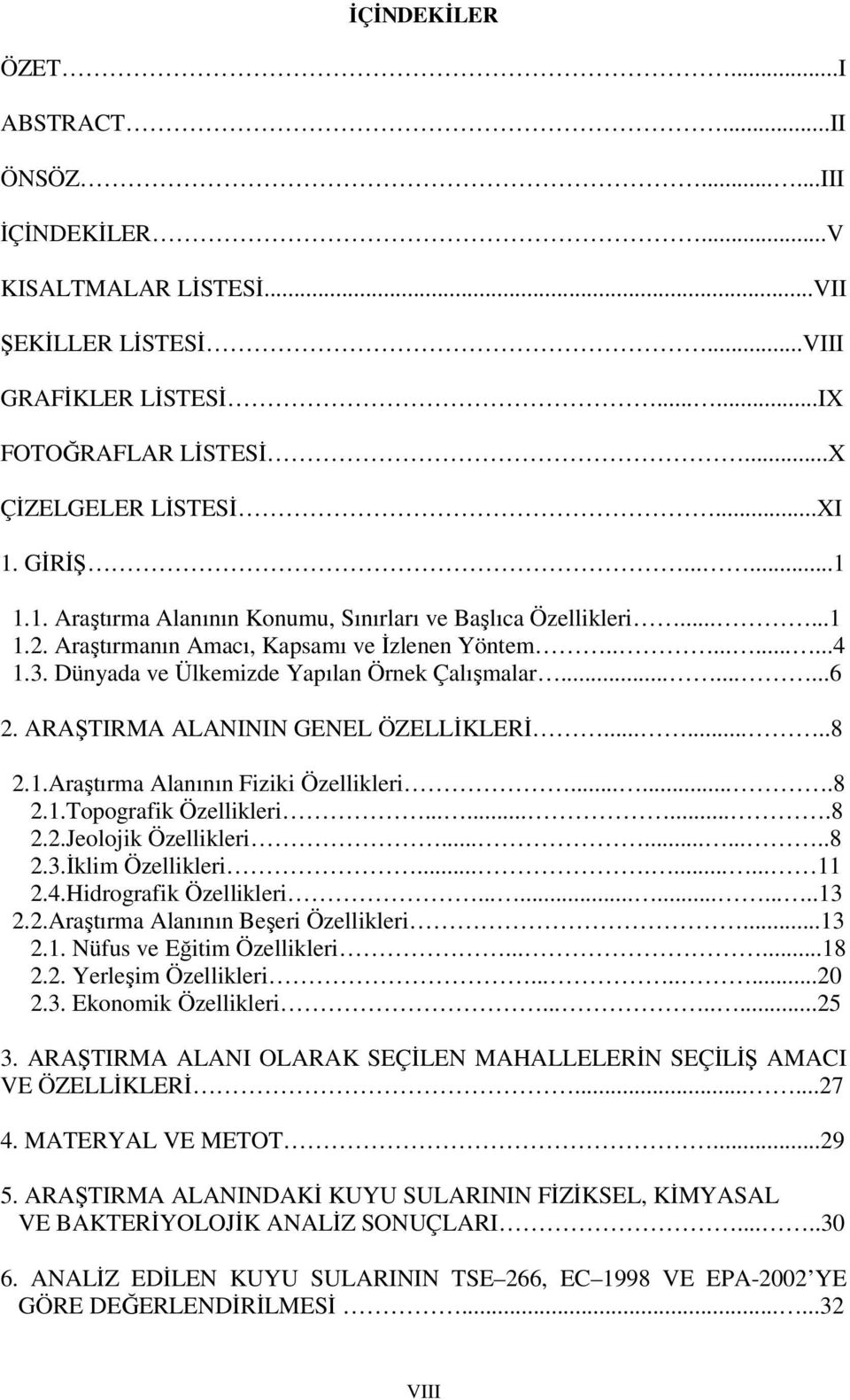 ARAŞTIRMA ALANININ GENEL ÖZELLİKLERİ........8 2.1.Araştırma Alanının Fiziki Özellikleri.......8 2.1.Topografik Özellikleri..........8 2.2.Jeolojik Özellikleri...........8 2.3.İklim Özellikleri.......... 11 2.