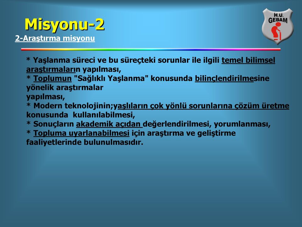 teknolojinin;yaşlıların çok yönlü sorunlarına çözüm üretme konusunda kullanılabilmesi, * Sonuçların akademik açıdan