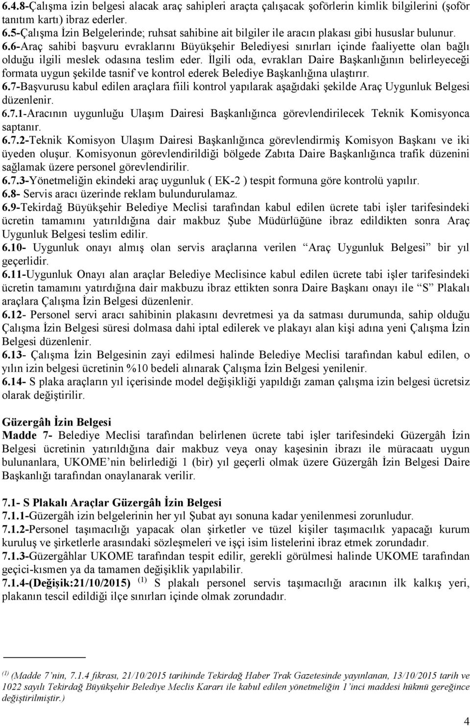 6-Araç sahibi başvuru evraklarını Büyükşehir Belediyesi sınırları içinde faaliyette olan bağlı olduğu ilgili meslek odasına teslim eder.