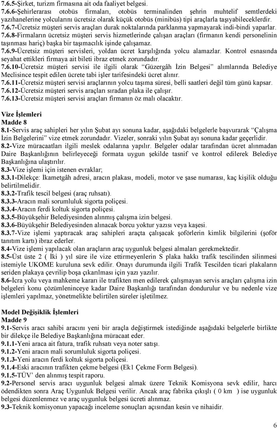 7.6.9-Ücretsiz müşteri servisleri, yoldan ücret karşılığında yolcu alamazlar. Kontrol esnasında seyahat ettikleri firmaya ait bileti ibraz etmek zorundadır. 7.6.10-Ücretsiz müşteri servisi ile ilgili olarak Güzergâh İzin Belgesi alımlarında Belediye Meclisince tespit edilen ücrete tabi işler tarifesindeki ücret alınır.