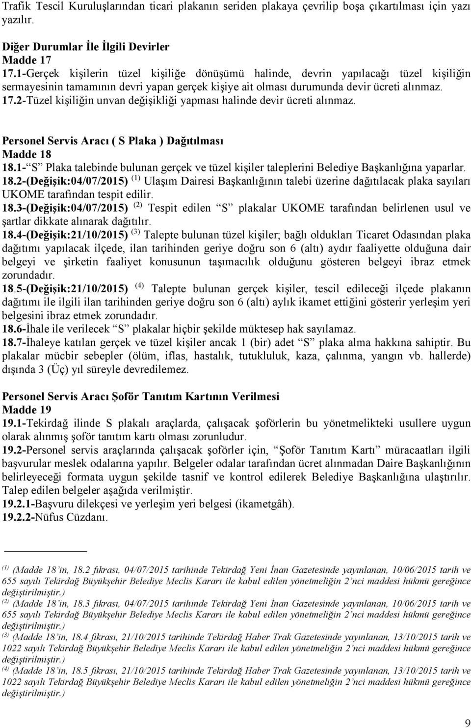 2-Tüzel kişiliğin unvan değişikliği yapması halinde devir ücreti alınmaz. Personel Servis Aracı ( S Plaka ) Dağıtılması Madde 18 18.