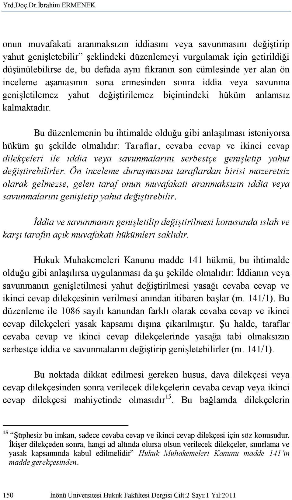 son cümlesinde yer alan ön inceleme aģamasının sona ermesinden sonra iddia veya savunma geniģletilemez yahut değiģtirilemez biçimindeki hüküm anlamsız kalmaktadır.