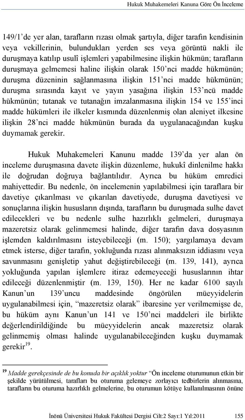 duruģma sırasında kayıt ve yayın yasağına iliģkin 153 ncü madde hükmünün; tutanak ve tutanağın imzalanmasına iliģkin 154 ve 155 inci madde hükümleri ile ilkeler kısmında düzenlenmiģ olan aleniyet