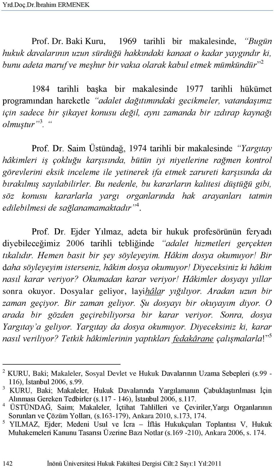 baģka bir makalesinde 1977 tarihli hükümet programından hareketle adalet dağıtımındaki gecikmeler, vatandaşımız için sadece bir şikayet konusu değil, aynı zamanda bir ızdırap kaynağı olmuştur 3. Prof.