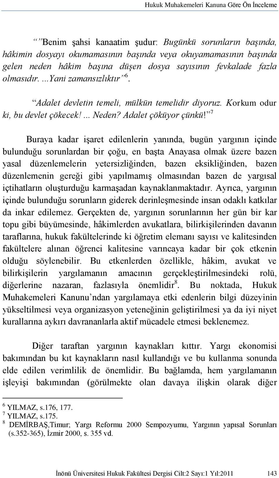 7 Buraya kadar iģaret edilenlerin yanında, bugün yargının içinde bulunduğu sorunlardan bir çoğu, en baģta Anayasa olmak üzere bazen yasal düzenlemelerin yetersizliğinden, bazen eksikliğinden, bazen