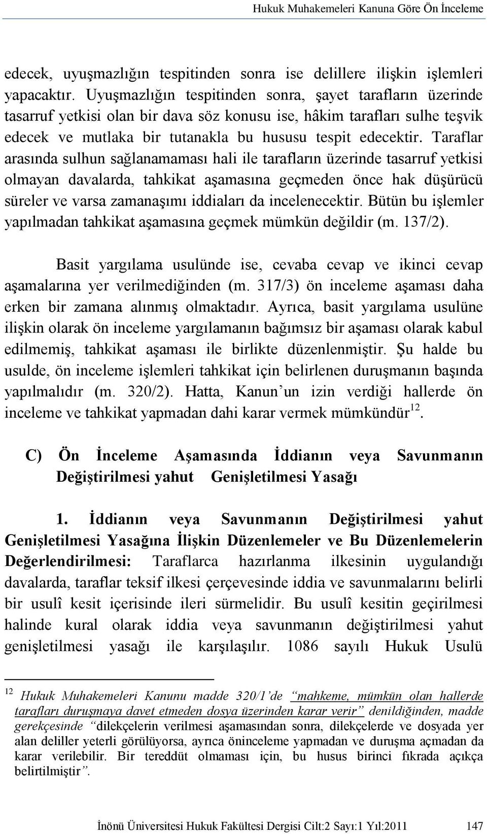 Taraflar arasında sulhun sağlanamaması hali ile tarafların üzerinde tasarruf yetkisi olmayan davalarda, tahkikat aģamasına geçmeden önce hak düģürücü süreler ve varsa zamanaģımı iddiaları da