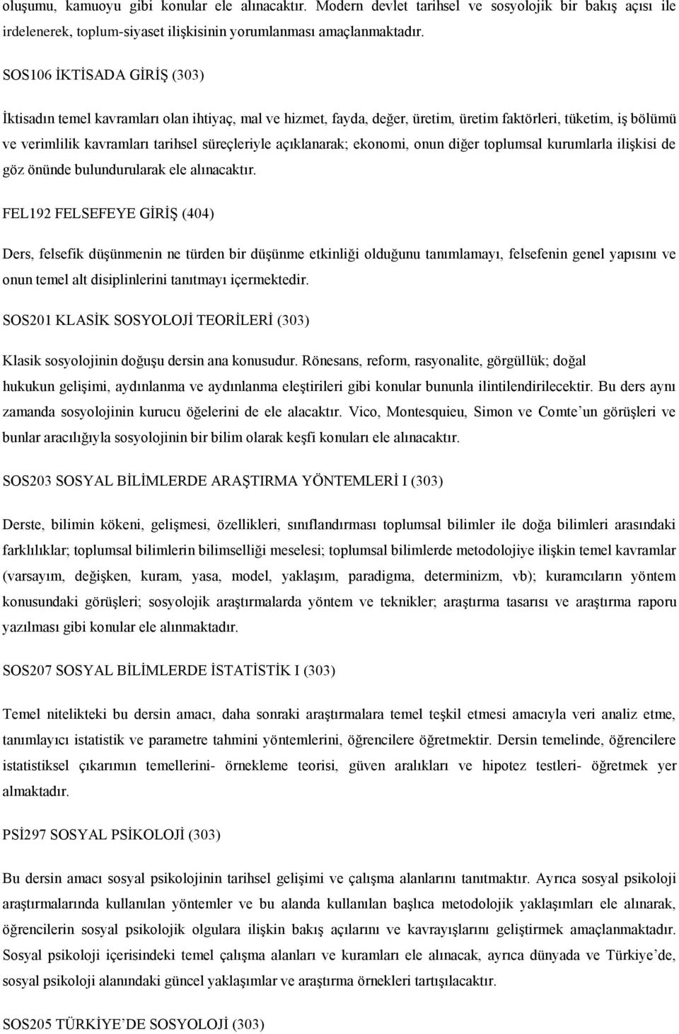 açıklanarak; ekonomi, onun diğer toplumsal kurumlarla ilişkisi de göz önünde bulundurularak ele alınacaktır.