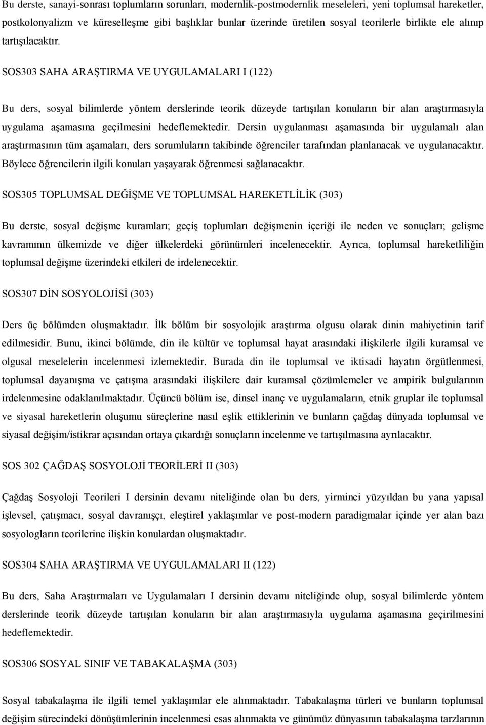 SOS303 SAHA ARAŞTIRMA VE UYGULAMALARI I (122) Bu ders, sosyal bilimlerde yöntem derslerinde teorik düzeyde tartışılan konuların bir alan araştırmasıyla uygulama aşamasına geçilmesini hedeflemektedir.