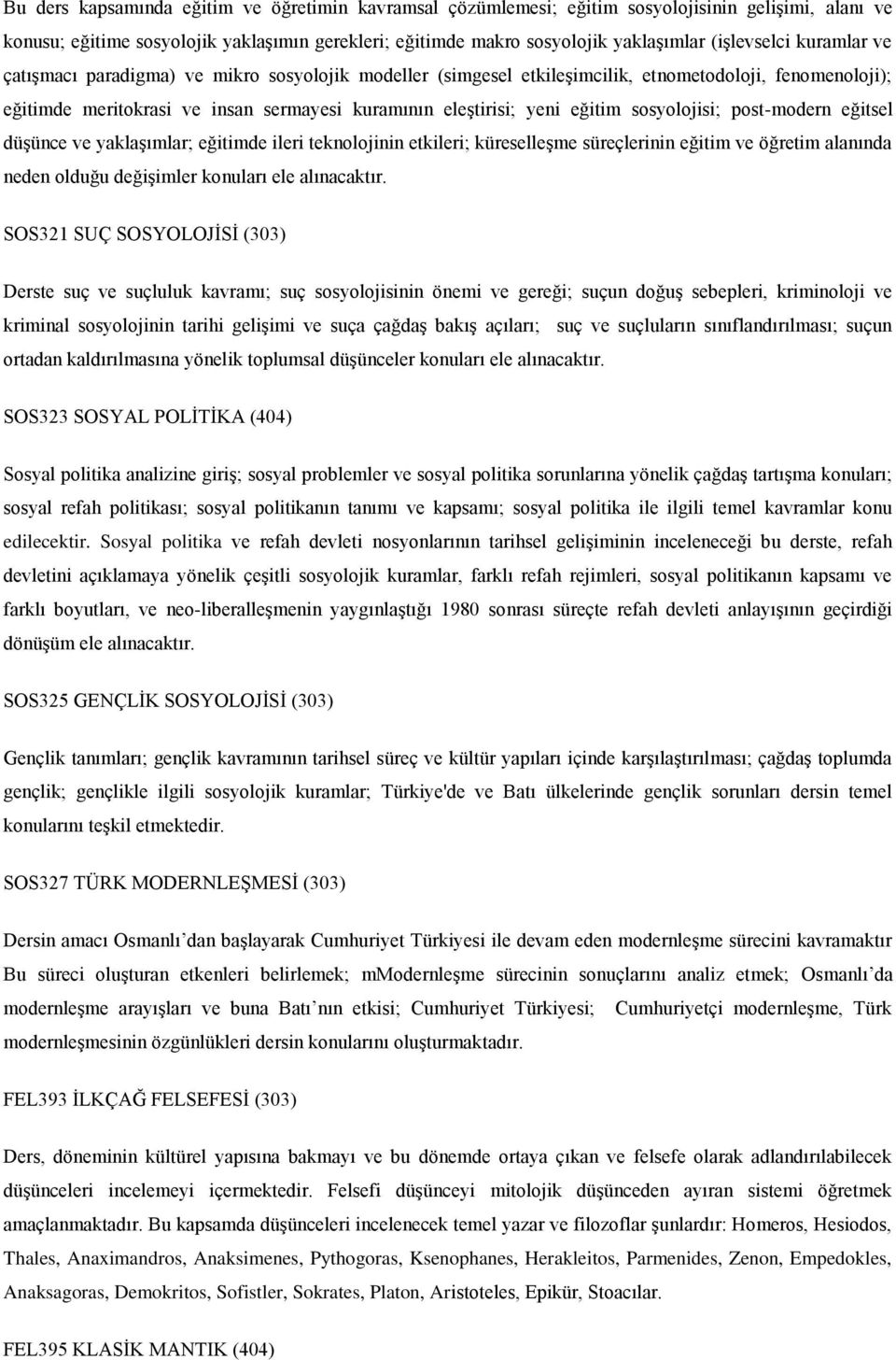 eğitim sosyolojisi; post-modern eğitsel düşünce ve yaklaşımlar; eğitimde ileri teknolojinin etkileri; küreselleşme süreçlerinin eğitim ve öğretim alanında neden olduğu değişimler konuları ele