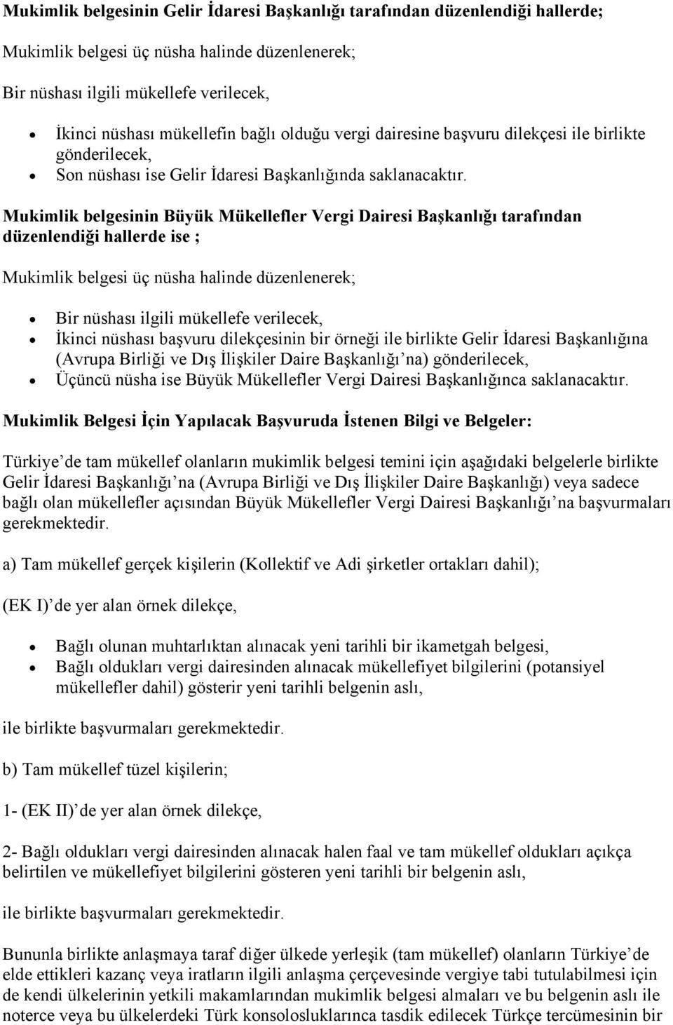 Mukimlik belgesinin Büyük Mükellefler Vergi Dairesi Başkanlığı tarafından düzenlendiği hallerde ise ; Mukimlik belgesi üç nüsha halinde düzenlenerek; Bir nüshası ilgili mükellefe verilecek, İkinci