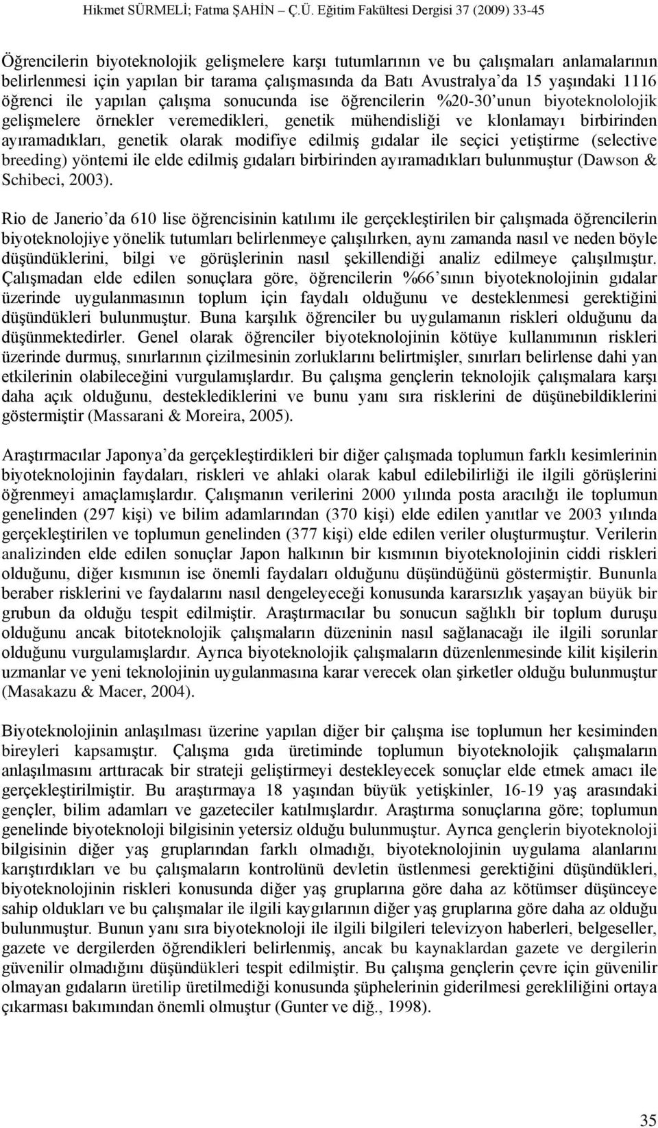 edilmiş gıdalar ile seçici yetiştirme (selective breeding) yöntemi ile elde edilmiş gıdaları birbirinden ayıramadıkları bulunmuştur (Dawson & Schibeci, 2003).