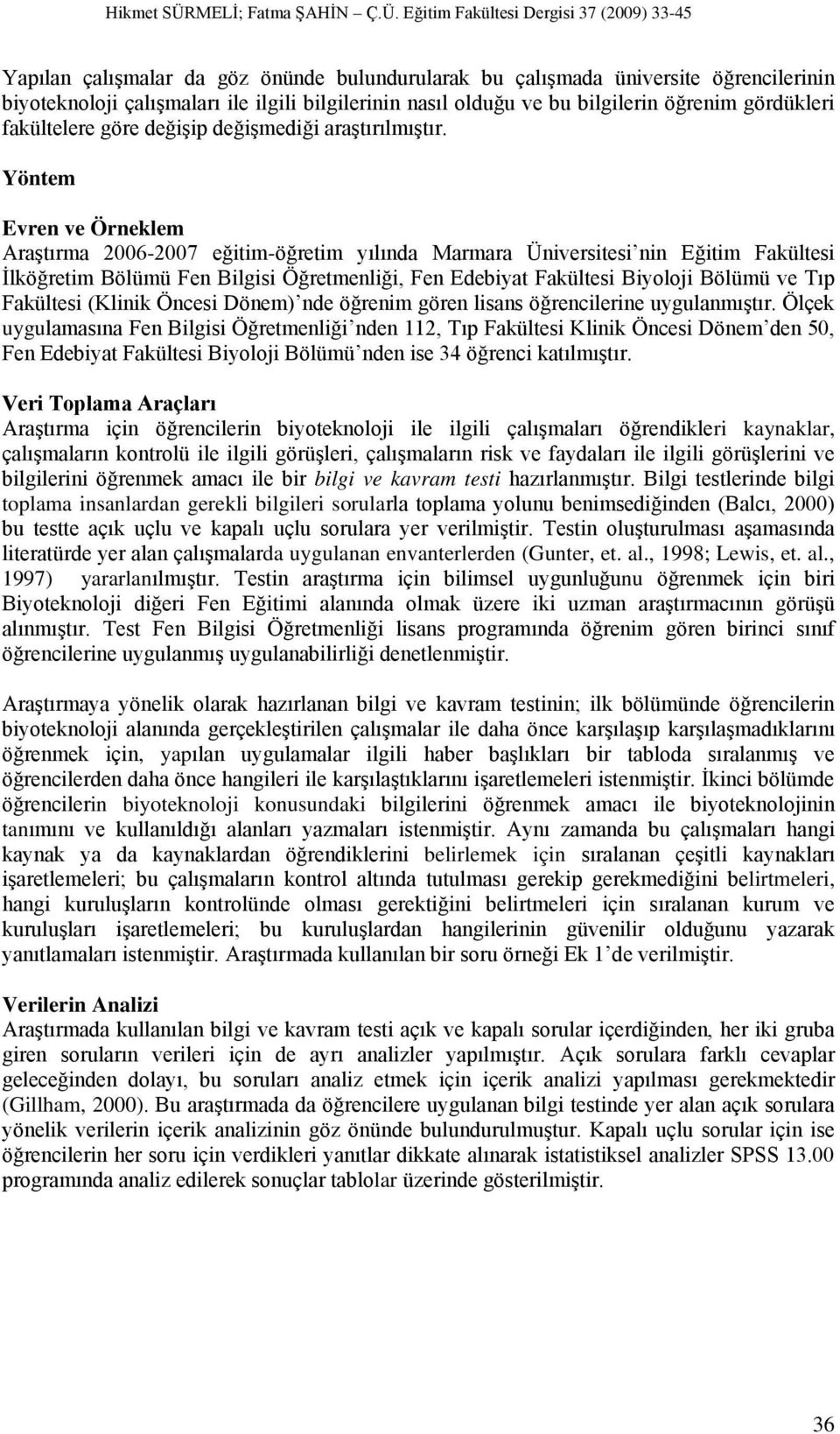 Yöntem Evren ve Örneklem Araştırma 2006-2007 eğitim-öğretim yılında Marmara Üniversitesi nin Eğitim Fakültesi İlköğretim Bölümü Fen Bilgisi Öğretmenliği, Fen Edebiyat Fakültesi Biyoloji Bölümü ve Tıp