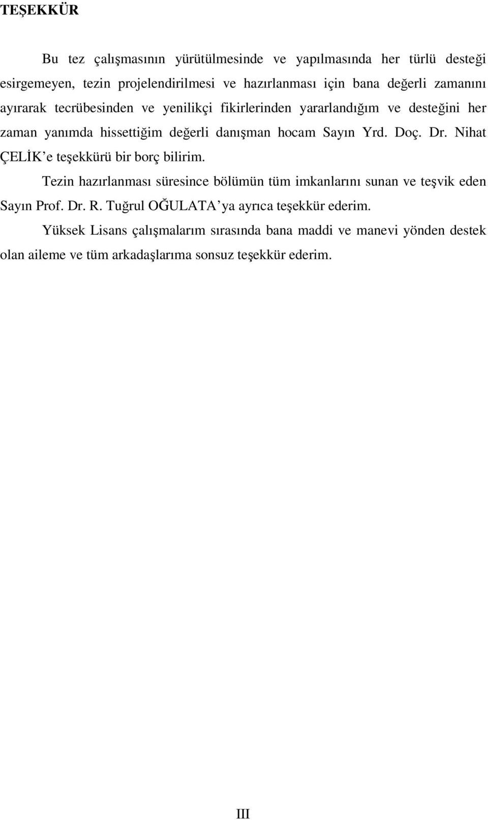 Dr. Nihat ÇELİK e teşekkürü bir borç bilirim. Tezin hazırlanması süresince bölümün tüm imkanlarını sunan ve teşvik eden Sayın Prof. Dr. R.