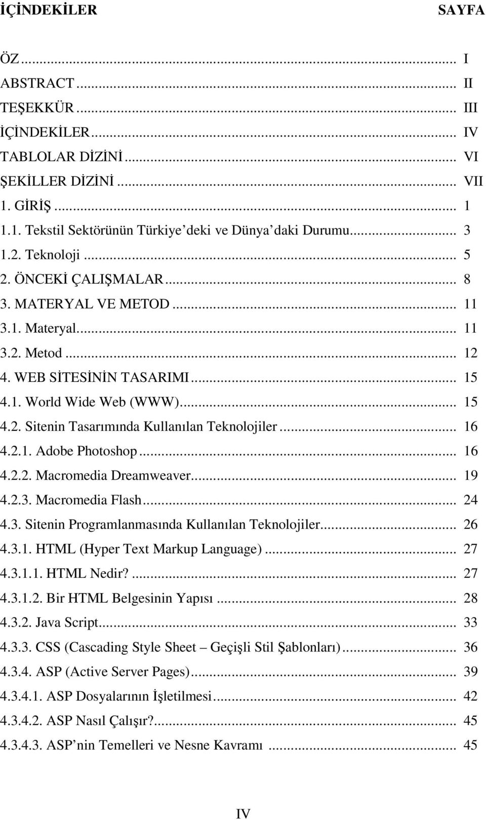 .. 16 4.2.1. Adobe Photoshop... 16 4.2.2. Macromedia Dreamweaver... 19 4.2.3. Macromedia Flash... 24 4.3. Sitenin Programlanmasında Kullanılan Teknolojiler... 26 4.3.1. HTML (Hyper Text Markup Language).