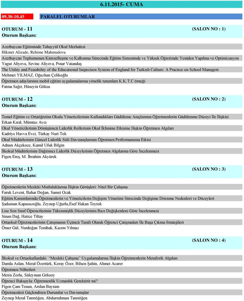 Sisteminde ve Yüksek Öğretimde Yeniden Yapılma ve Optimizasyon Yagut Aliyeva, Sevinc Aliyeva, Pınar Vatandaş The Utılıty and Feasıbılıty of the Educatıonal Inspectıon System of England for Turkısh