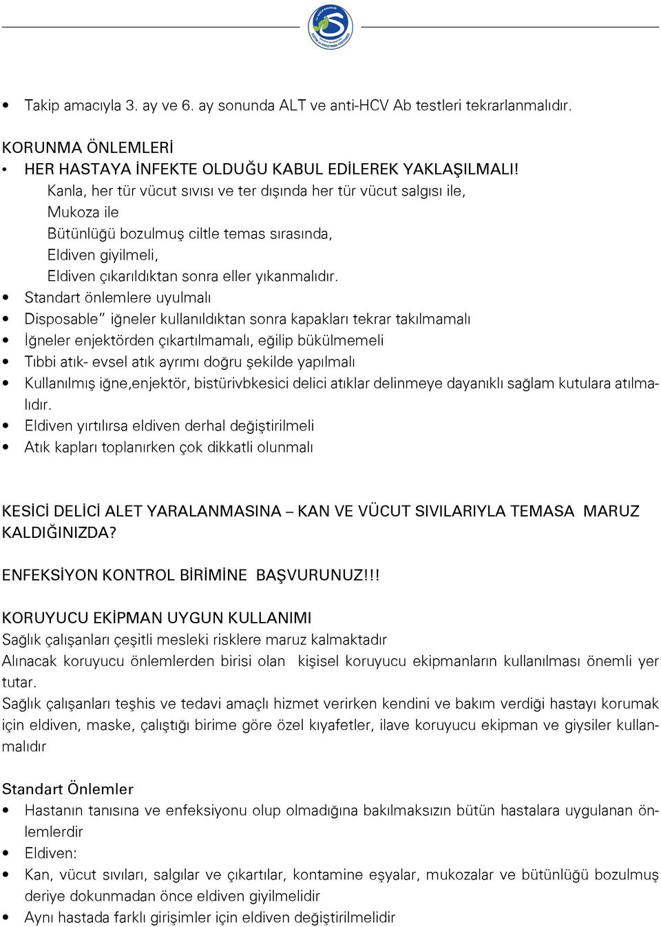 Standart önlemlere uyulmalı Disposable iğneler kullanıldıktan sonra kapakları tekrar takılmamalı İğneler enjektörden çıkartılmamalı, eğilip bükülmemeli Tıbbi atık- evsel atık ayrımı doğru şekilde