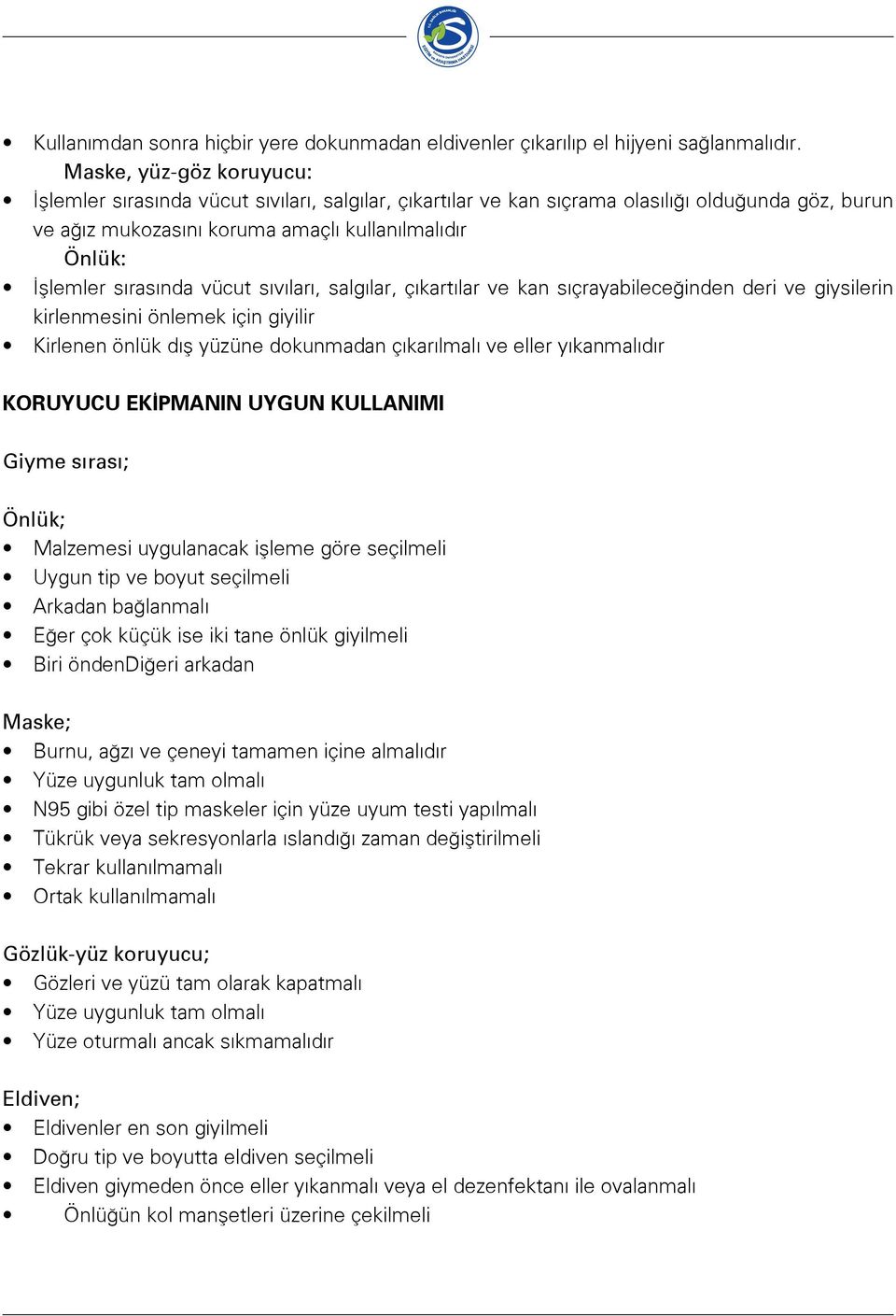 sırasında vücut sıvıları, salgılar, çıkartılar ve kan sıçrayabileceğinden deri ve giysilerin kirlenmesini önlemek için giyilir Kirlenen önlük dış yüzüne dokunmadan çıkarılmalı ve eller yıkanmalıdır