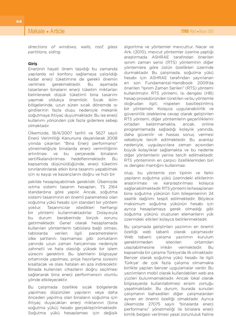 Bu aşamada tasarlanan binaların enerji tüketim miktarları belirlenerek düşük tüketimli bina tasarımı yapmak oldukça önemlidir.