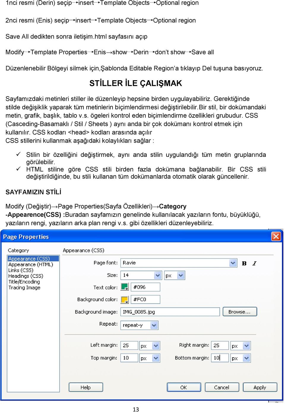 STİLLER İLE ÇALIŞMAK Sayfamızdaki metinleri stiller ile düzenleyip hepsine birden uygulayabiliriz. Gerektiğinde stilde değişiklik yaparak tüm metinlerin biçimlendirmesi değiştirilebilir.