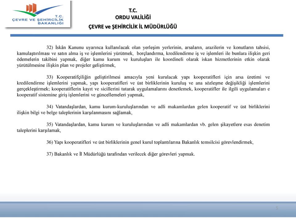 geliştirmek, 33) Kooperatifçiliğin geliştirilmesi amacıyla yeni kurulacak yapı kooperatifleri için arsa üretimi ve kredilendirme işlemlerini yapmak, yapı kooperatifleri ve üst birliklerinin kuruluş