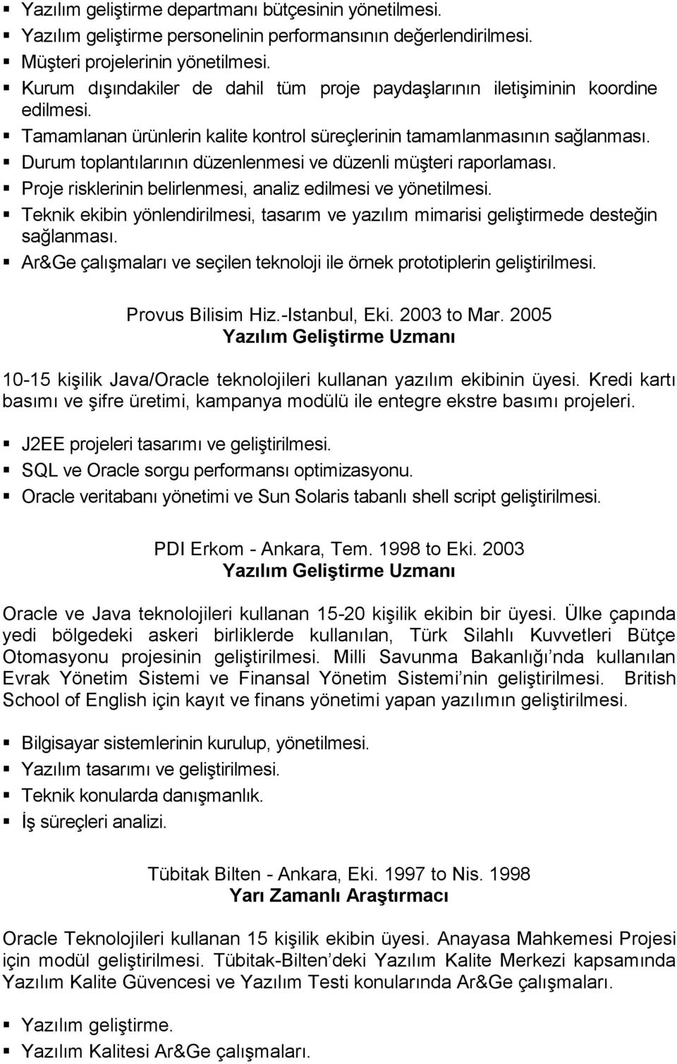 Durum toplantılarının düzenlenmesi ve düzenli müşteri raporlaması. Proje risklerinin belirlenmesi, analiz edilmesi ve yönetilmesi.