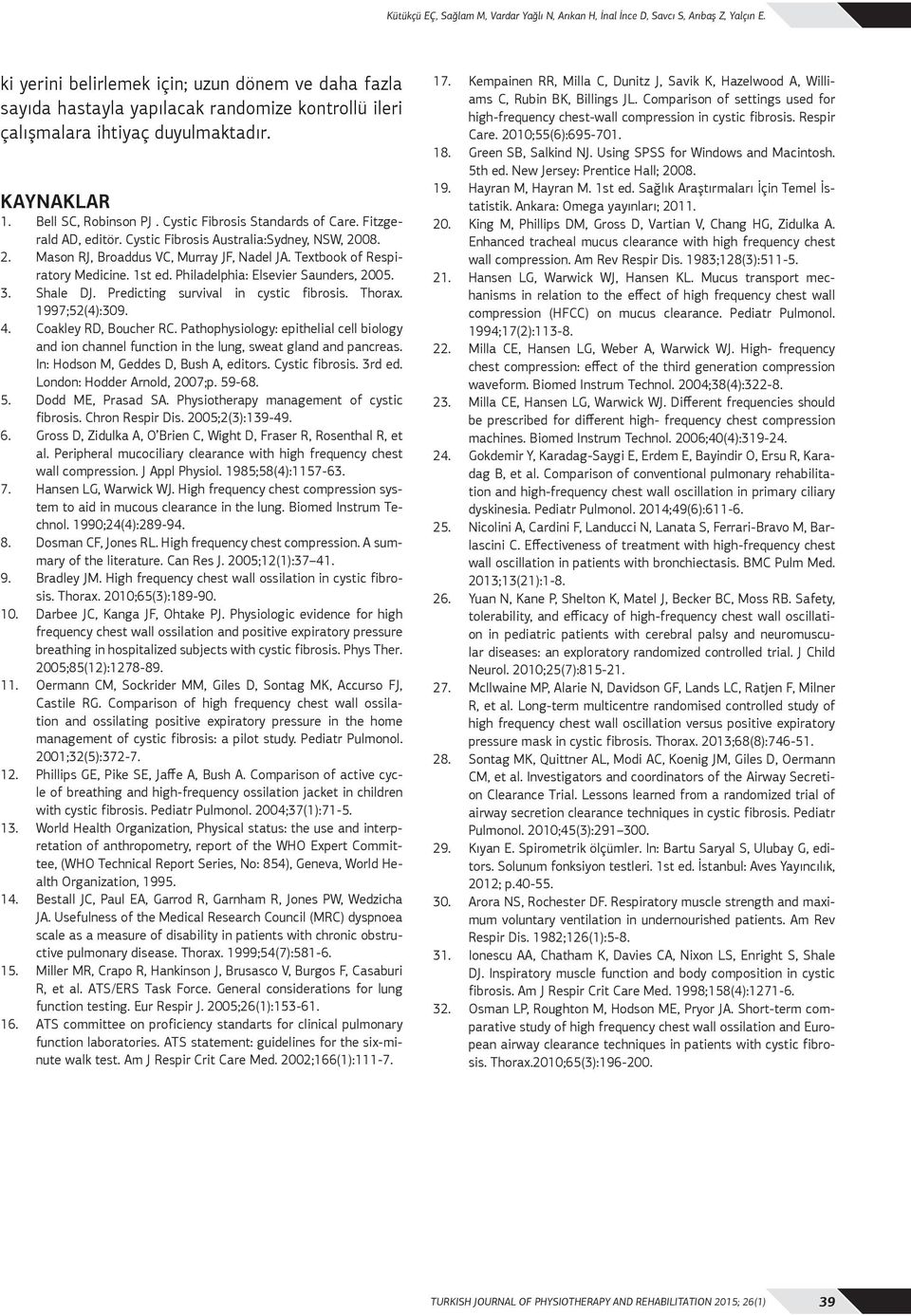 Cystic Fibrosis Standards of Care. Fitzgerald AD, editör. Cystic Fibrosis Australia:Sydney, NSW, 2008. 2. Mason RJ, Broaddus VC, Murray JF, Nadel JA. Textbook of Respiratory Medicine. 1st ed.