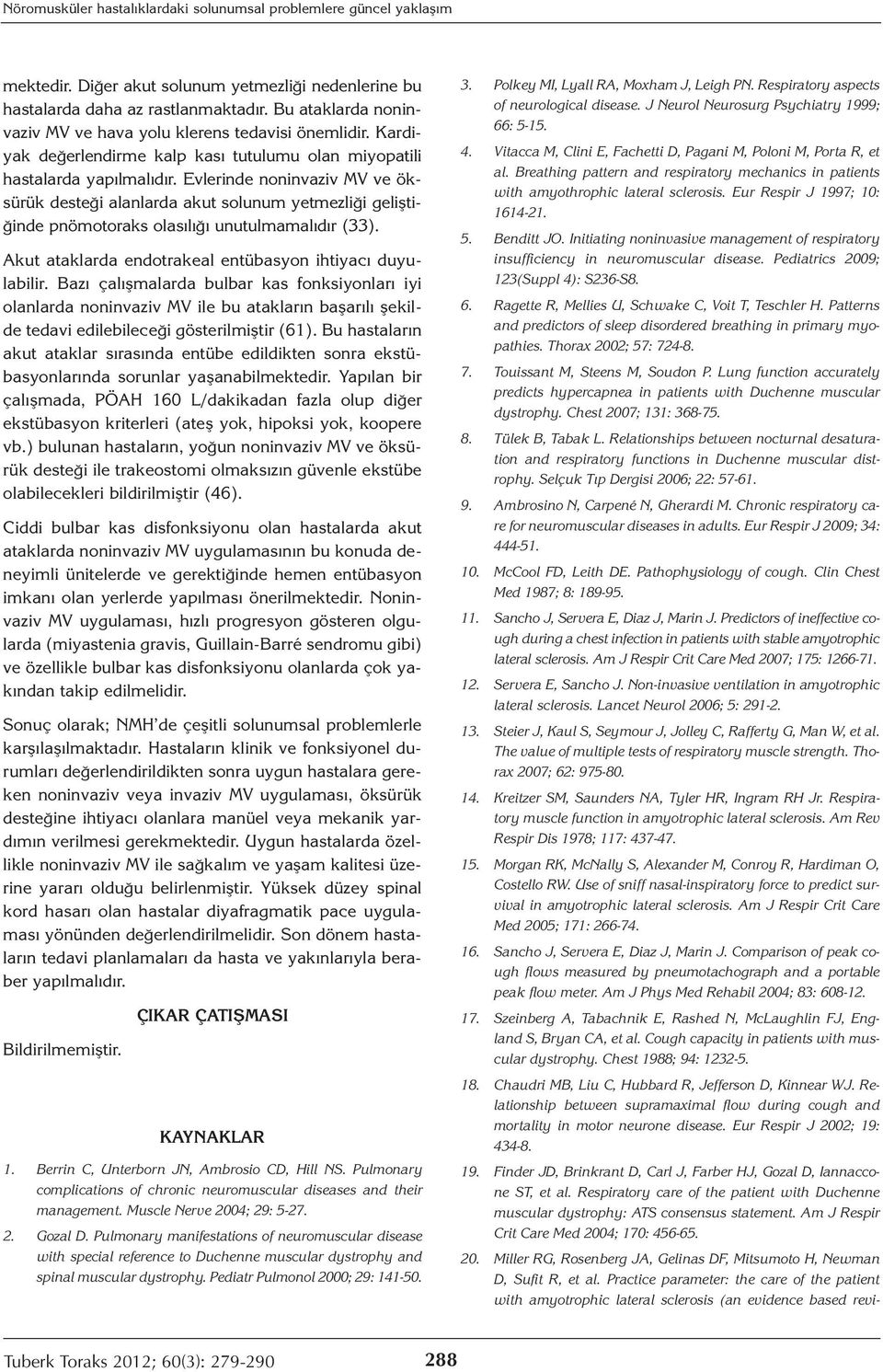 Evlerinde noninvaziv MV ve öksürük desteği alanlarda akut solunum yetmezliği geliştiğinde pnömotoraks olasılığı unutulmamalıdır (33). Akut ataklarda endotrakeal entübasyon ihtiyacı duyulabilir.