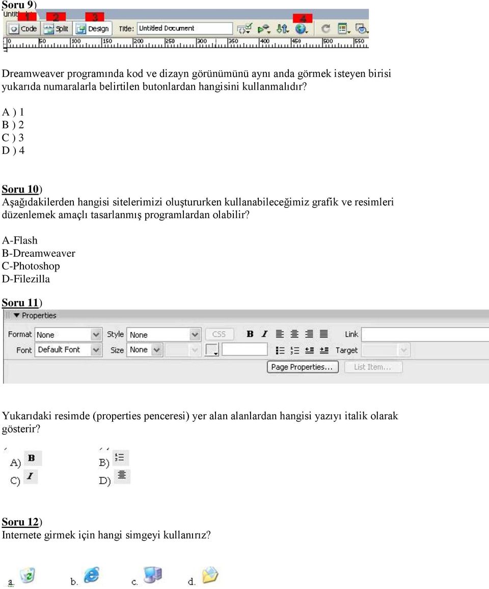 A ) 1 B ) 2 C ) 3 D ) 4 Soru 10) Aşağıdakilerden hangisi sitelerimizi oluştururken kullanabileceğimiz grafik ve resimleri düzenlemek
