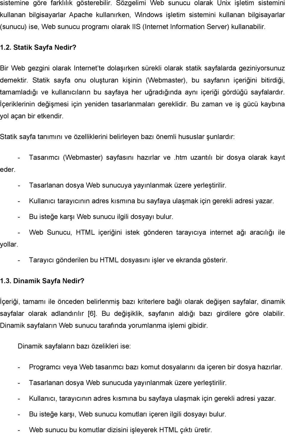 Information Server) kullanabilir. 1.2. Statik Sayfa Nedir? Bir Web gezgini olarak Internet te dolaşırken sürekli olarak statik sayfalarda geziniyorsunuz demektir.