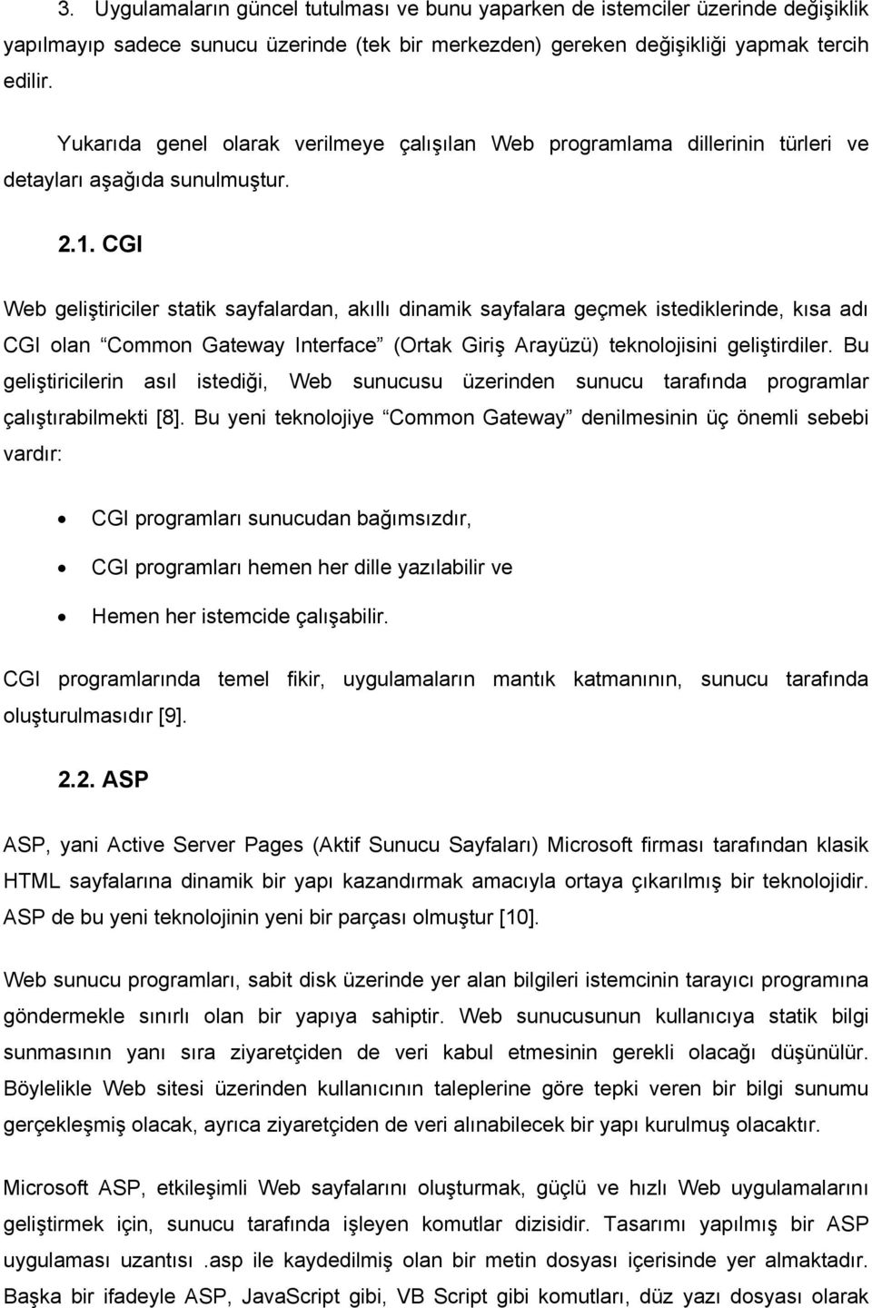 CGI Web geliştiriciler statik sayfalardan, akıllı dinamik sayfalara geçmek istediklerinde, kısa adı CGI olan Common Gateway Interface (Ortak Giriş Arayüzü) teknolojisini geliştirdiler.