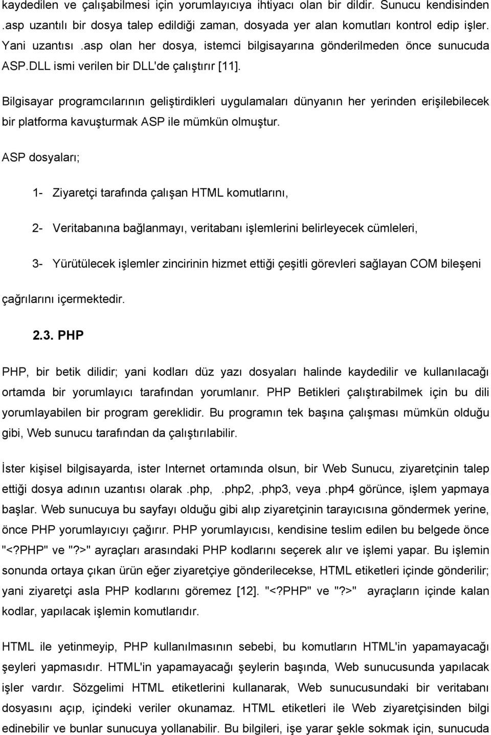 Bilgisayar programcılarının geliştirdikleri uygulamaları dünyanın her yerinden erişilebilecek bir platforma kavuşturmak ASP ile mümkün olmuştur.