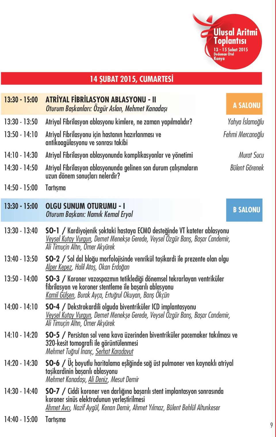 13:50-14:10 Atriyal Fibrilasyonu için hastanın hazırlanması ve antikoagülasyonu ve sonrası takibi 14:10-14:30 Atriyal Fibrilasyon ablasyonunda komplikasyonlar ve yönetimi 14:30-14:50 Atriyal