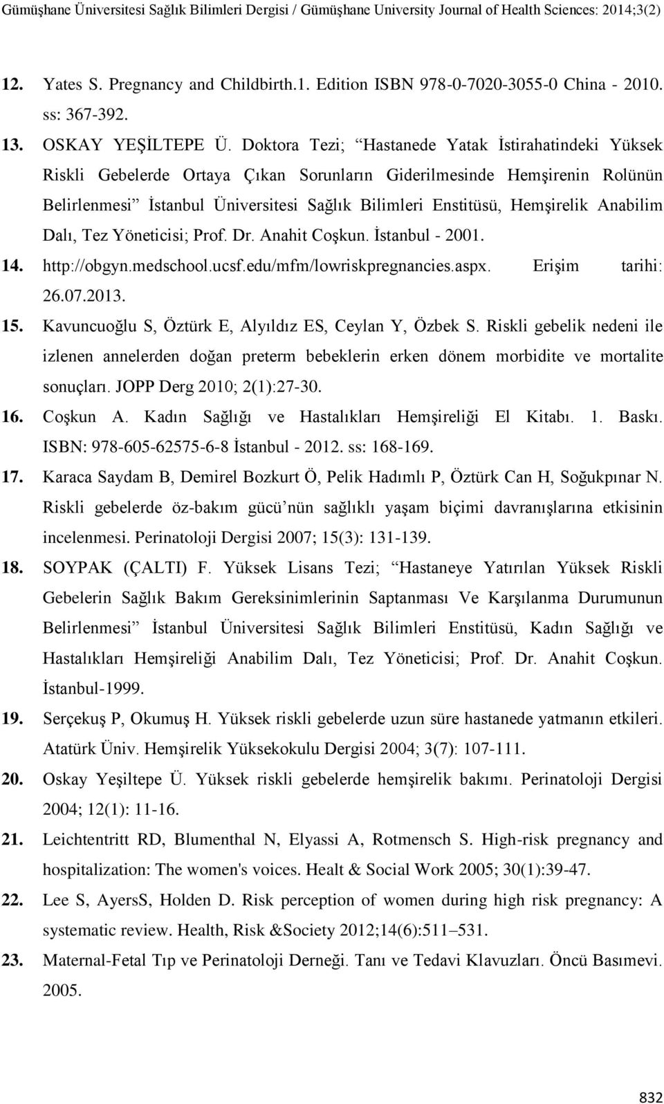 Hemşirelik Anabilim Dalı, Tez Yöneticisi; Prof. Dr. Anahit Coşkun. İstanbul - 2001. 14. http://obgyn.medschool.ucsf.edu/mfm/lowriskpregnancies.aspx. Erişim tarihi: 26.07.2013. 15.