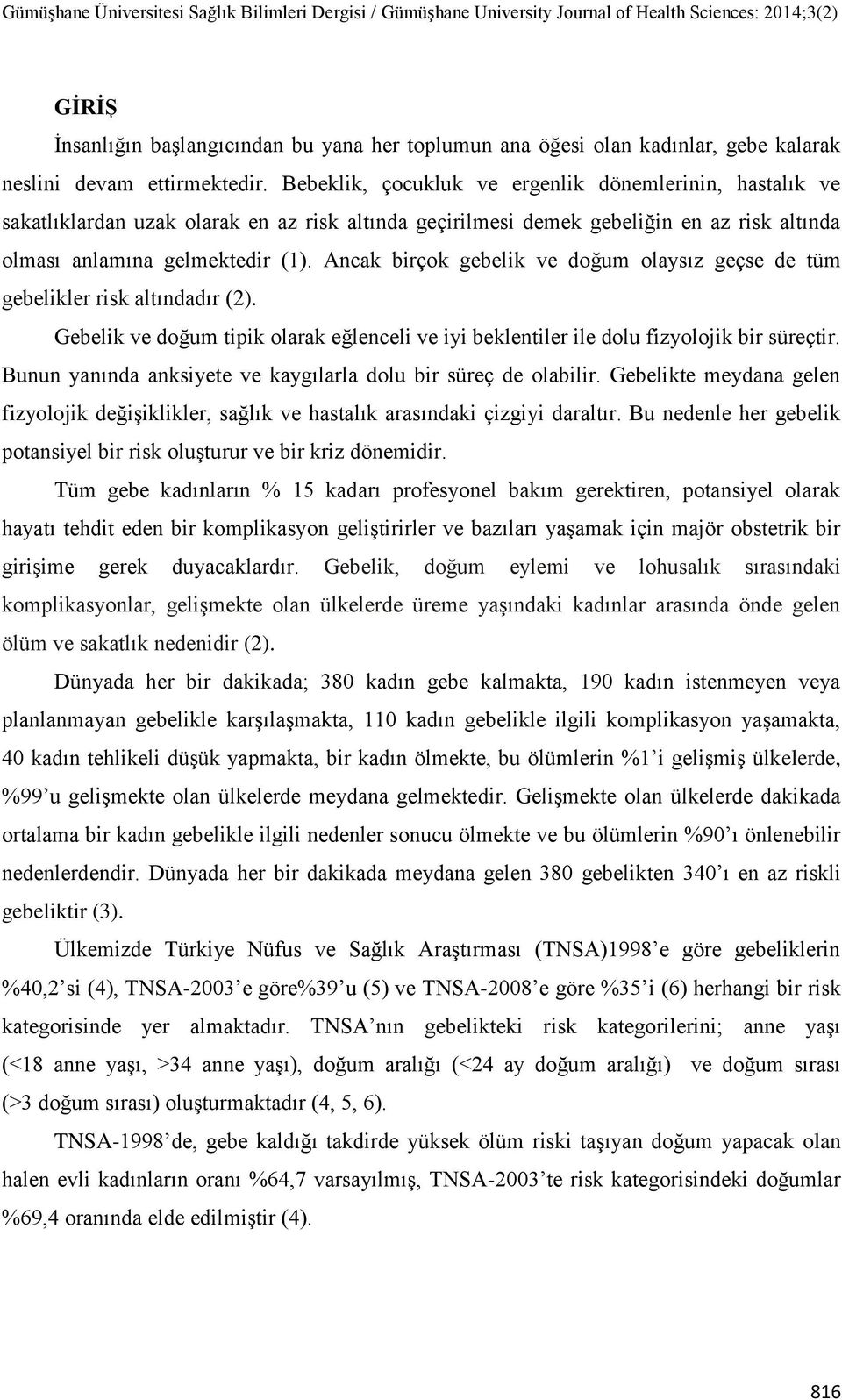 Ancak birçok gebelik ve doğum olaysız geçse de tüm gebelikler risk altındadır (2). Gebelik ve doğum tipik olarak eğlenceli ve iyi beklentiler ile dolu fizyolojik bir süreçtir.