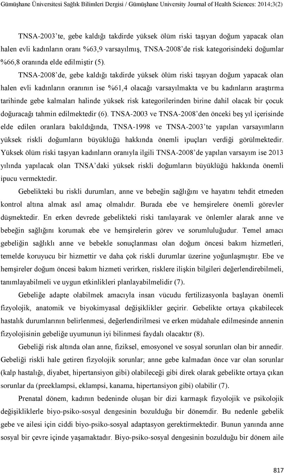 TNSA-2008 de, gebe kaldığı takdirde yüksek ölüm riski taşıyan doğum yapacak olan halen evli kadınların oranının ise %61,4 olacağı varsayılmakta ve bu kadınların araştırma tarihinde gebe kalmaları