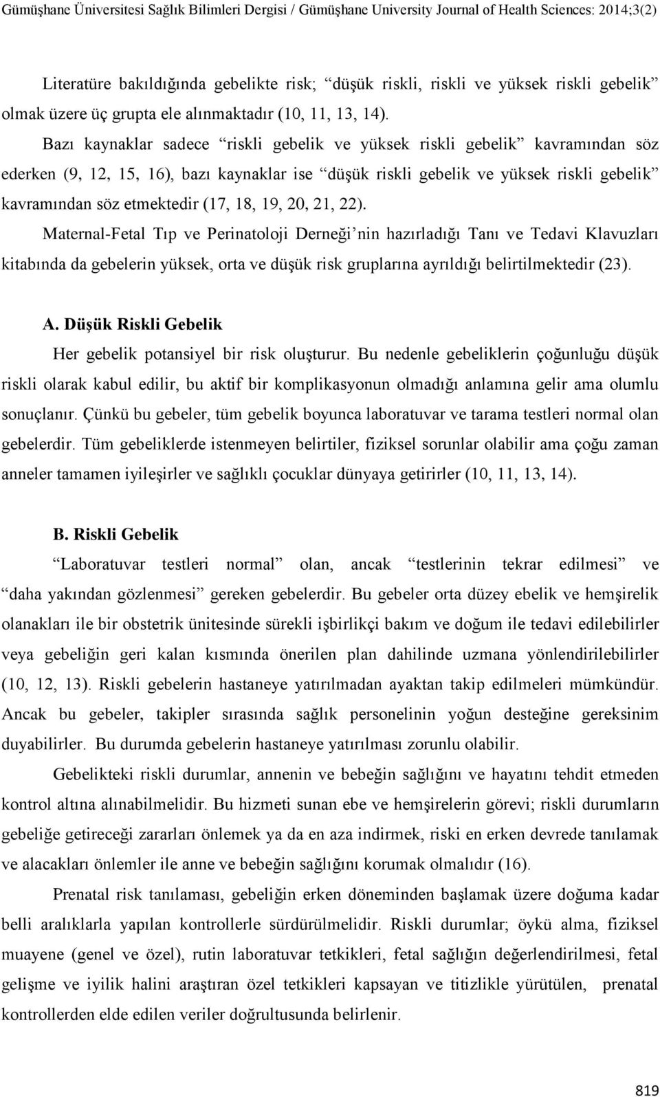 18, 19, 20, 21, 22). Maternal-Fetal Tıp ve Perinatoloji Derneği nin hazırladığı Tanı ve Tedavi Klavuzları kitabında da gebelerin yüksek, orta ve düşük risk gruplarına ayrıldığı belirtilmektedir (23).