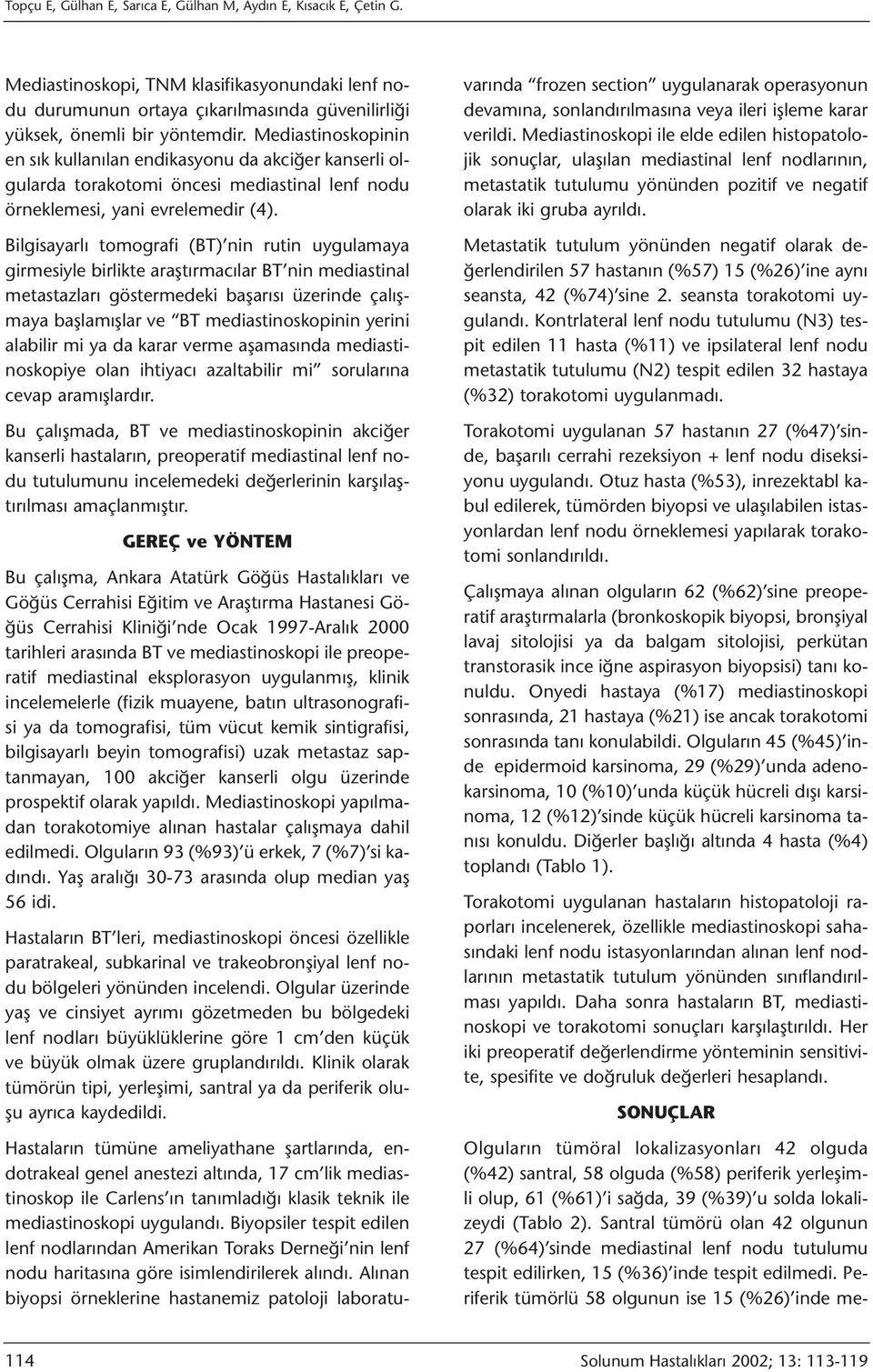 Bilgisayarlı tomografi (BT) nin rutin uygulamaya girmesiyle birlikte araştırmacılar BT nin mediastinal metastazları göstermedeki başarısı üzerinde çalışmaya başlamışlar ve BT mediastinoskopinin