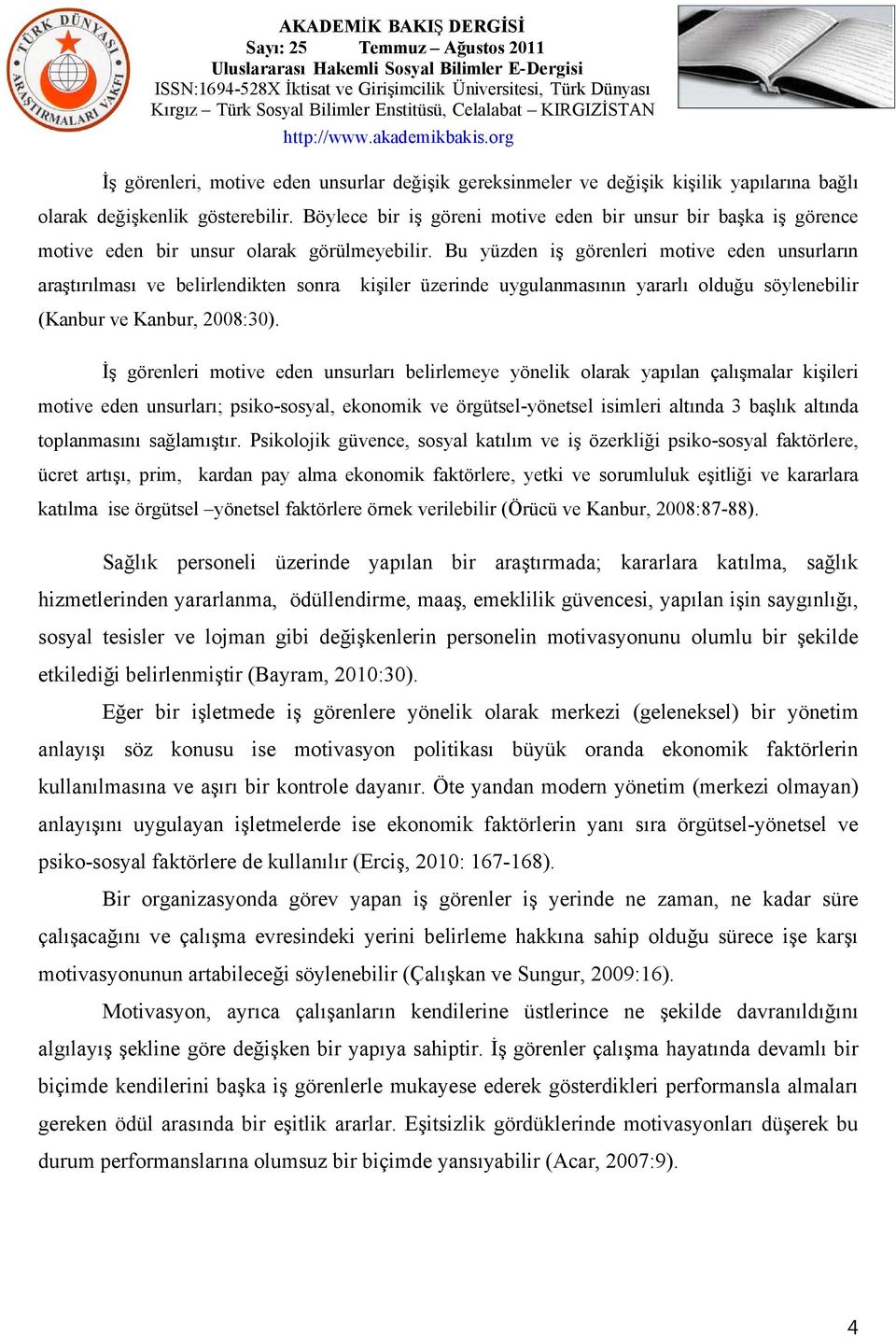 Bu yüzden iş görenleri motive eden unsurların araştırılması ve belirlendikten sonra kişiler üzerinde uygulanmasının yararlı olduğu söylenebilir (Kanbur ve Kanbur, 2008:30).